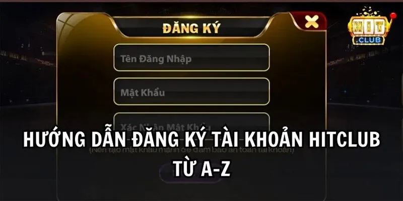 Hướng dẫn cách đăng ký tài khoản Hitclub cho tân thủ